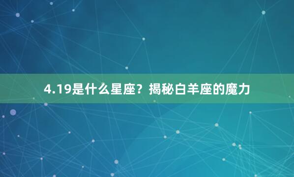 4.19是什么星座？揭秘白羊座的魔力